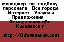 менеджер  по  подбору  персонала - Все города Интернет » Услуги и Предложения   . Кемеровская обл.,Киселевск г.